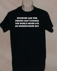 1138 WHOEVER SAID ONE CANT CHANGE THE WORLD NEVER ATE AN UNDERCOOKED BAT