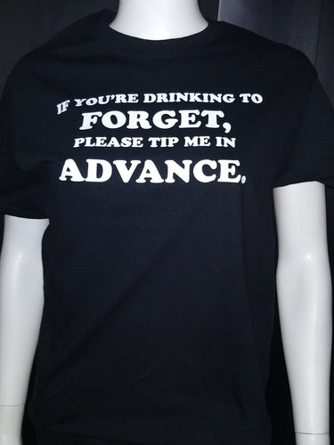1112 IF YOU'RE DRINKING TO FORGET PLEASE TIP ME IN ADVANCE.