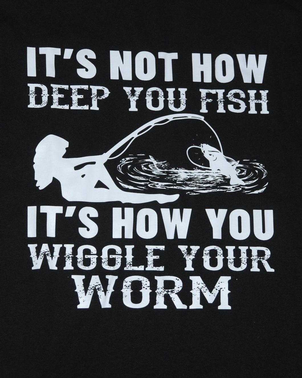 1186 ITS NOT HOW DEEP YOU FISH ITS HOW YOU WIGGLE YOUR WORM